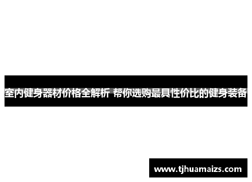 室内健身器材价格全解析 帮你选购最具性价比的健身装备
